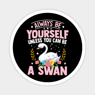 Always Be Yourself Unless You Can Be A Swan Magnet